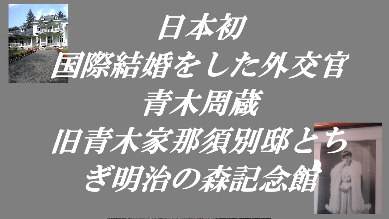 日本初国際結婚をした外交官 青木周蔵旧青木家那須別邸とちぎ明治の森記念館